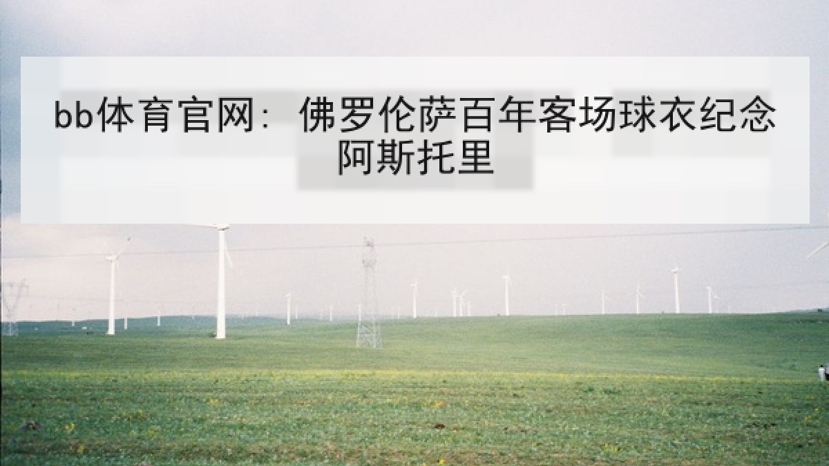 bb体育官网: 佛罗伦萨百年客场球衣纪念阿斯托里